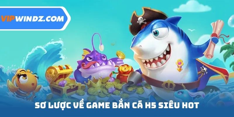 Sơ lược về game bắn cá H5 siêu hot