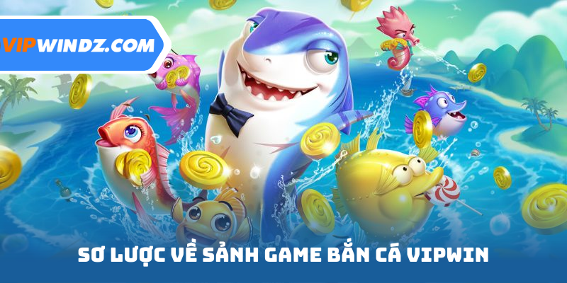 Sơ lược về sảnh game bắn cá Vipwin