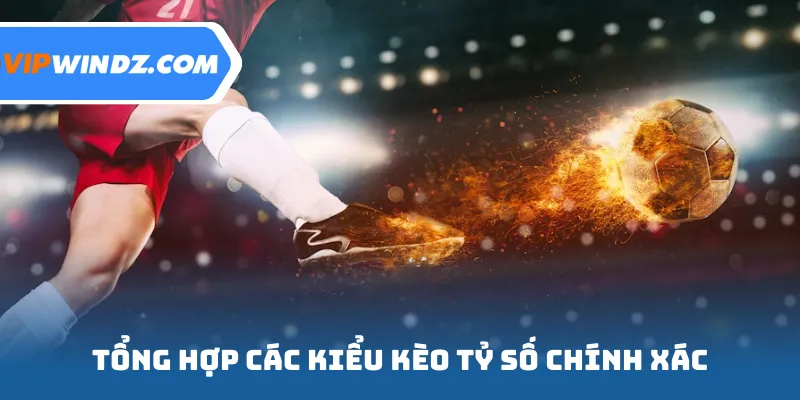 Tổng hợp các kiểu kèo tỷ số chính xác