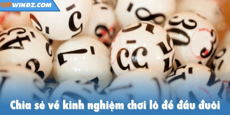 Chia sẻ về kinh nghiệm chơi lô đề đầu đuôi