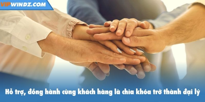 Hỗ trợ, đồng hành cùng khách hàng là chìa khóa trở thành đại lý thành công