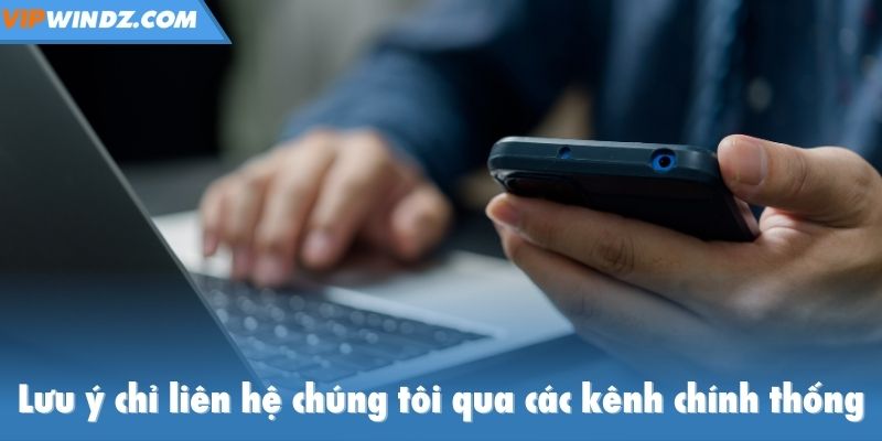 Lưu ý chỉ liên hệ chúng tôi qua các kênh chính thống