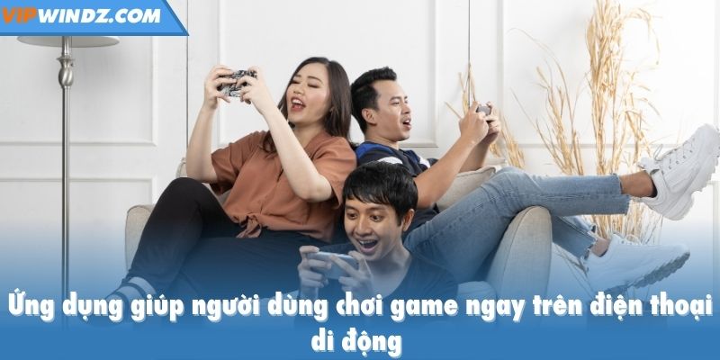 Ứng dụng giúp người dùng chơi game ngay trên điện thoại di động
