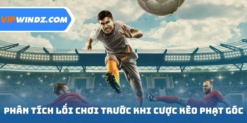 Phân tích lối chơi trước khi cược kèo phạt góc
