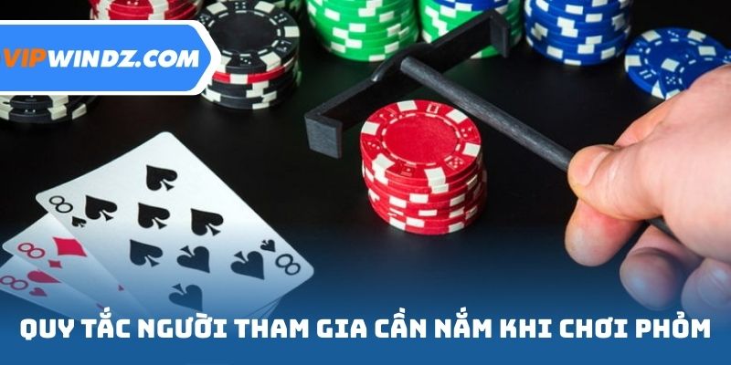 Các quy tắc người tham gia cần nắm khi chơi phỏm