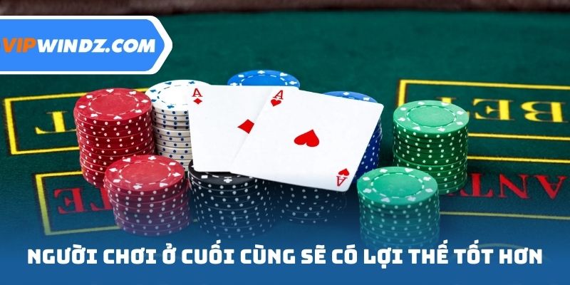 Người chơi ở cuối cùng sẽ có lợi thế tốt hơn
