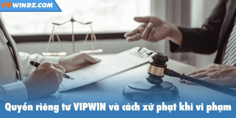 Quyền riêng tư Vipwin và cách xử phạt khi vi phạm