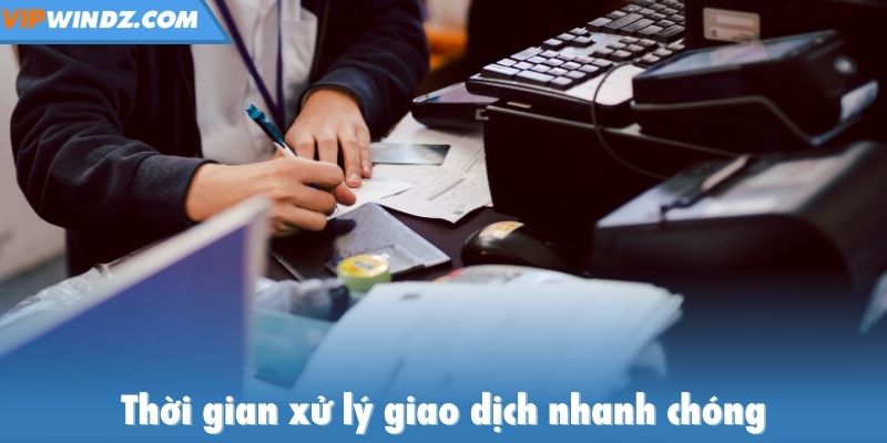 Thời gian xử lý giao dịch nhanh chóng