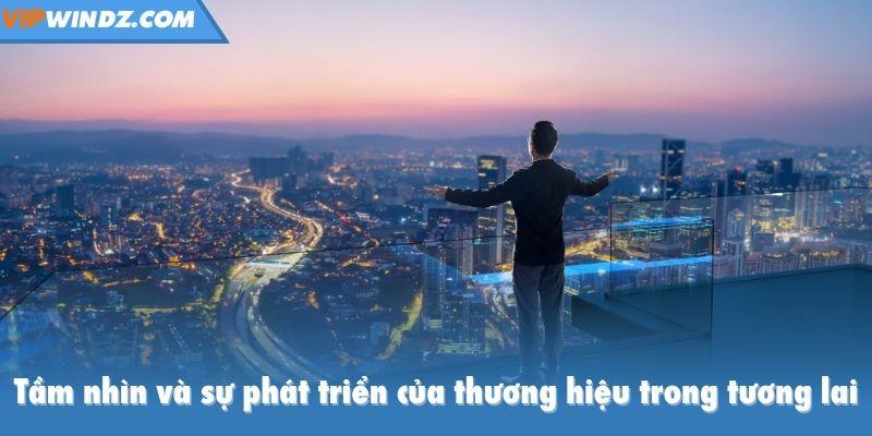 Tầm nhìn và sự phát triển của thương hiệu trong tương lai