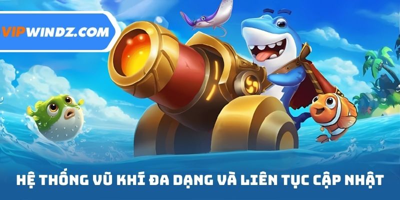 Hệ thống vũ khí đa dạng và liên tục cập nhật
