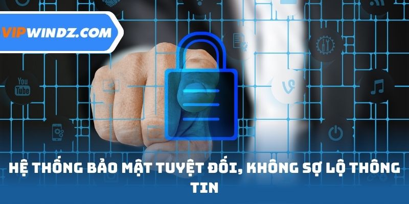 Hệ thống bảo mật tuyệt đối, không sợ lộ thông tin