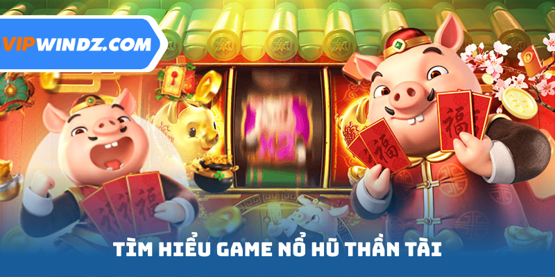 Tìm hiểu game nổ hũ Thần Tài