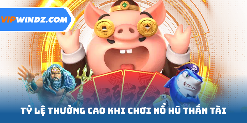 Tỷ lệ thưởng cao khi chơi nổ hũ Thần Tài