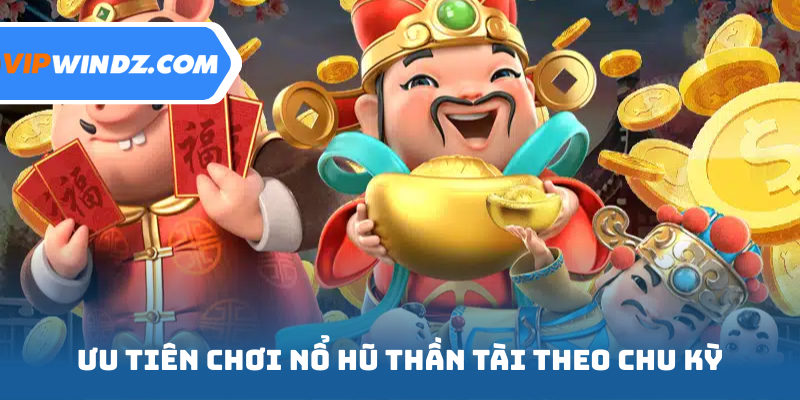 Ưu tiên chơi nổ hũ Thần Tài theo chu kỳ